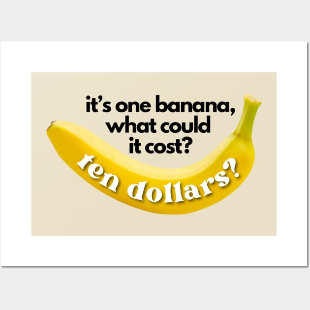 It's One Banana, Michael. What Could it Cost? Ten Dollars? Lucille Bluth Arrested Development Meme (Black Lettering) Wall Art by Flourescent Flamingo